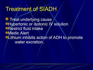 Treatment of SIADH
Treat underlying cause
Hypertonic or isotonic IV solution
Restrict fluid intake
Medic Alert
Lithium inhibits action of ADH to promote
water excretion.
 