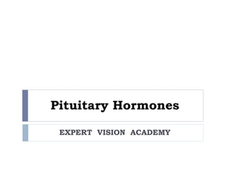 Pituitary Hormones
EXPERT VISION ACADEMY
 