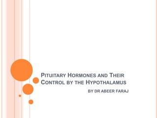 PITUITARY HORMONES AND THEIR
CONTROL BY THE HYPOTHALAMUS
BY DR ABEER FARAJ
 