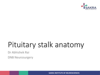 SAKRA INSTITUTE OF NEUROSCIENCES
Pituitary stalk anatomy
Dr Abhishek Rai
DNB Neurosurgery
 