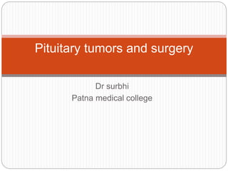 Dr surbhi
Patna medical college
Pituitary tumors and surgery
 