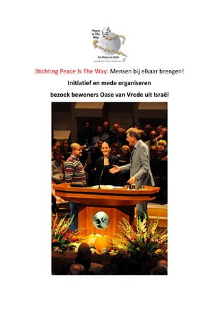 Stichting Peace Is The Way: Mensen bij elkaar brengen!
Initiatief en mede organiseren
bezoek bewoners Oase van Vrede uit Israël
 