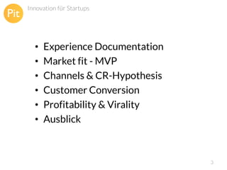Innovation für Startups

•
•
•
•
•
•

Experience Documentation
Market fit - MVP
Channels & CR-Hypothesis
Customer Conversion
Profitability & Virality
Ausblick

3

 