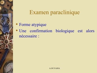 Examen paraclinique Forme atypique  Une confirmation biologique est alors nécessaire :  