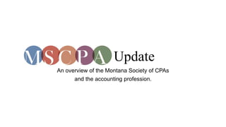 Update
An overview of the Montana Society of CPAs
and the accounting profession.
 