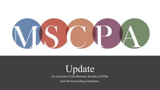 Update
An overview of the Montana Society of CPAs
and the accounting profession.
 