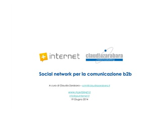 Social network per la comunicazione b2bSocial network per la comunicazione b2b
A cura di Claudia Zarabara – scrivi@claudiazarabara.it
WWW.PIUINTERNET.IT
info@piuinternet.it
19 Giugno 2014
 