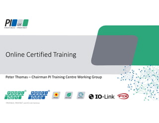 Peter Thomas – Chairman PI Training Centre Working Group
Online Certified Training
PROFIBUS, PROFINET and IO-Link Seminar
 