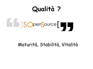 Qualità ?




Maturità, Stabilità, Vitalità
 