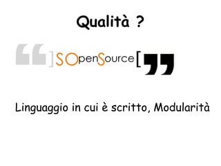 Qualità ?




Linguaggio in cui è scritto, Modularità
 