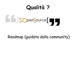 Qualità ?




Roadmap (guidata dalla community)
 
