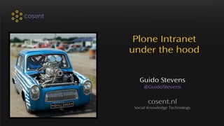 Plone Intranet
under the hood
Guido Stevens
@GuidoStevens
cosent.nl
Social Knowledge Technology
 