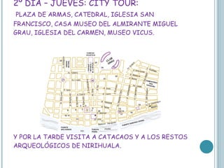 2º DÍA – JUEVES: CITY TOUR:   PLAZA DE ARMAS, CATEDRAL, IGLESIA SAN FRANCISCO, CASA MUSEO DEL ALMIRANTE MIGUEL GRAU, IGLESIA DEL CARMEN, MUSEO VICUS. Y POR LA TARDE VISITA A CATACAOS Y A LOS RESTOS ARQUEOLÓGICOS DE NIRIHUALA.   