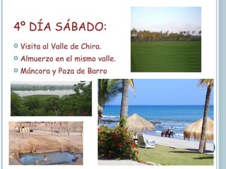4º DÍA SÁBADO: Visita al Valle de Chira. Almuerzo en el mismo valle. Máncora y Poza de Barro 