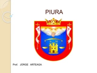 PIURA
Prof. JORGE ARTEAGA
 