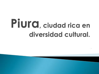 Piura, ciudad rica en diversidad cultural. .  