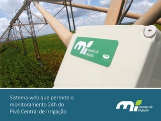 Sistema web que permite o 
monitoramento 24h do 
Pivô Central de Irrigação  