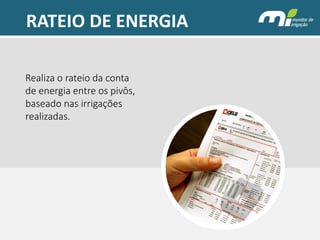 RATEIO DE ENERGIA 
Realiza o rateio da conta de energia entre os pivôs, baseado nas irrigações realizadas.  