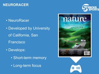 NEURORACER
• NeuroRacer
• Developed by University
of California, San
Francisco
• Develops:
• Short-term memory
• Long-term focus
 