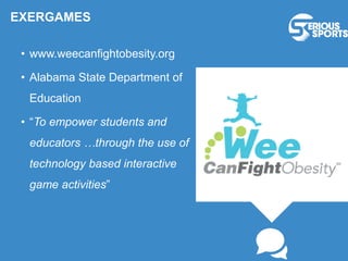 EXERGAMES
• www.weecanfightobesity.org
• Alabama State Department of
Education
• “To empower students and
educators …through the use of
technology based interactive
game activities”
 