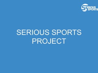 TITLE
SERIOUS SPORTS
PROJECT
 
