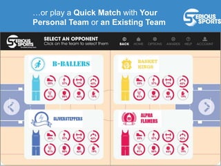 …or play a Quick Match with Your
Personal Team or an Existing Team
 