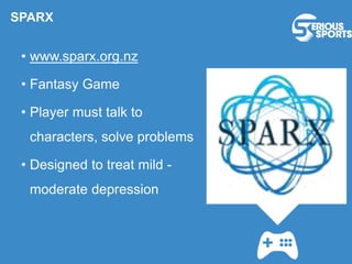 SPARX
• www.sparx.org.nz
• Fantasy Game
• Player must talk to
characters, solve problems
• Designed to treat mild -
moderate depression
 