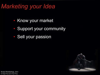 Marketing your Idea Know your market Support your community Sell your passion 