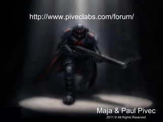 Maja & Paul Pivec 2011 © All Rights Reserved http://www.piveclabs.com/forum/ 