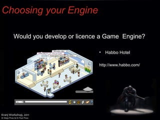 Choosing your Engine Would you develop or licence a Game  Engine? Habbo Hotel http://www.habbo.com/ 