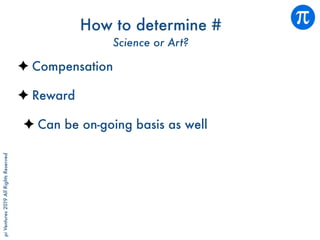 piVentures2019AllRightsReserved
How to determine #
Science or Art?
Compensation
Reward
Can be on-going basis as well
 
