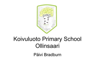 Koivuluoto Primary School
Ollinsaari
Päivi Bradburn
 