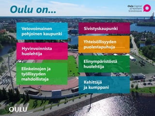 Oulu on...
Vetovoimainen
pohjoinen kaupunki
Sivistyskaupunki
Yhteisöllisyyden
puolestapuhujaHyvinvoinnista
huolehtija
Elin...