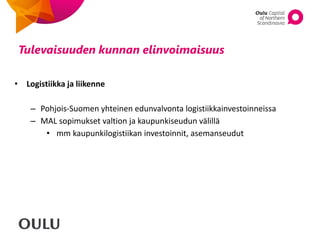 • Logistiikka ja liikenne
– Pohjois-Suomen yhteinen edunvalvonta logistiikkainvestoinneissa
– MAL sopimukset valtion ja ka...