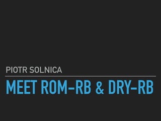 MEET ROM-RB & DRY-RB
PIOTR SOLNICA
 