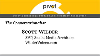The Conversationalist

        Scott Wilder
          SVP, Social Media Architect
          WilderVoices.com
 