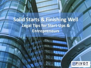 Solid Starts & Finishing Well
Legal Tips for Start-Ups &
Entrepreneurs
 