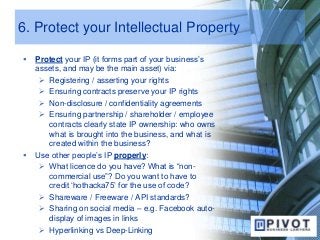 6. Protect your Intellectual Property
 Protect your IP (it forms part of your business’s
assets, and may be the main asse...