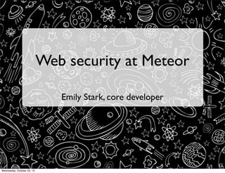 Web security at Meteor
Emily Stark, core developer

Wednesday, October 23, 13

 
