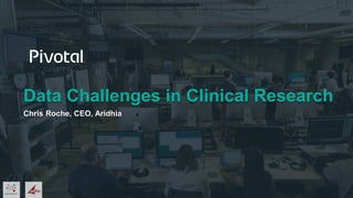 Data Challenges in Clinical Research
Chris Roche, CEO, Aridhia
 