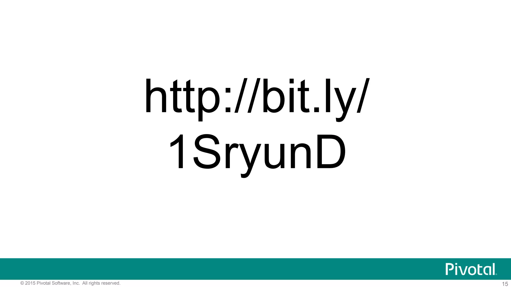 15© 2015 Pivotal Software, Inc. All rights reserved.
http://bit.ly/
1SryunD
 