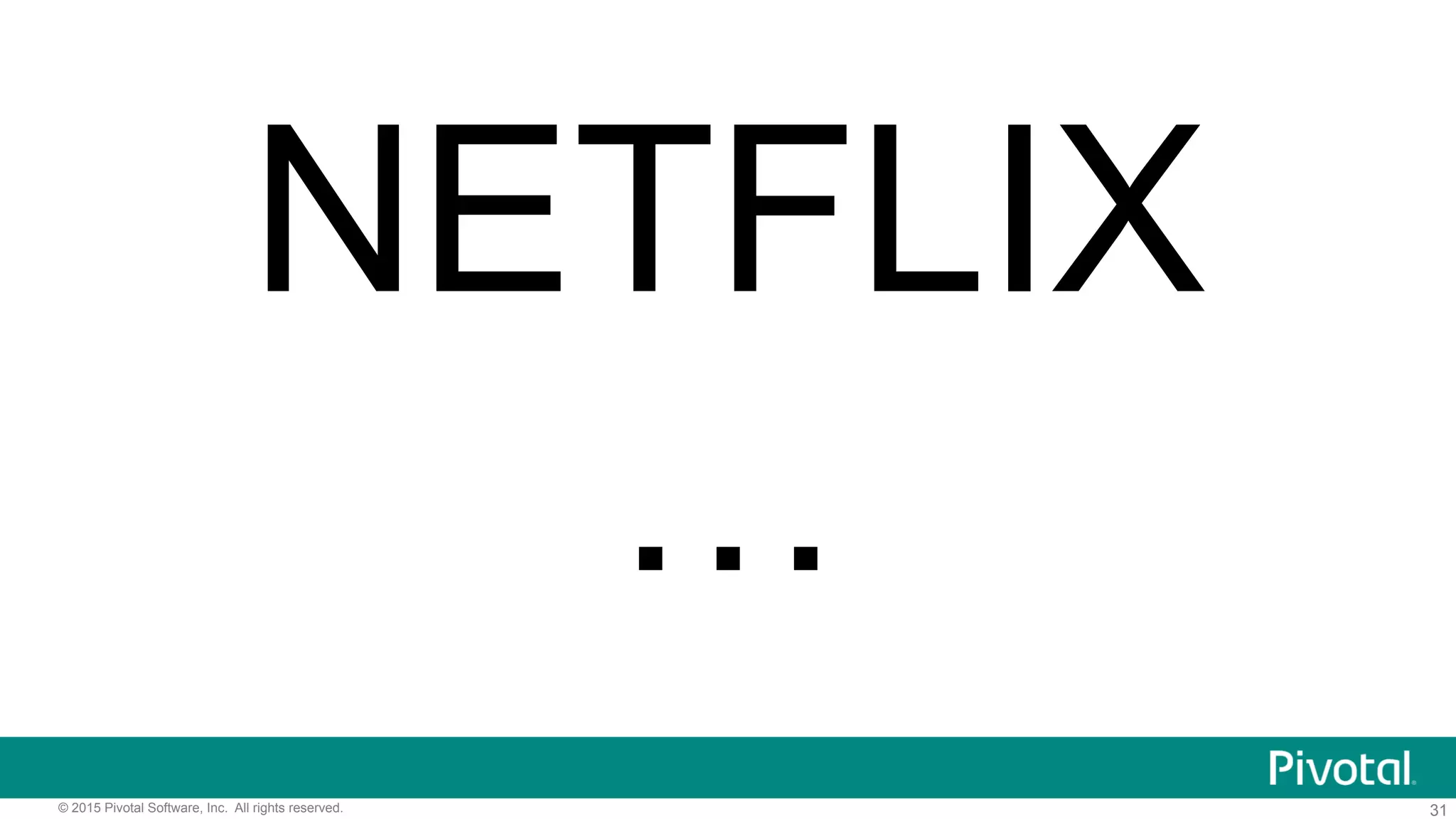 31© 2015 Pivotal Software, Inc. All rights reserved.
NETFLIX
…
 