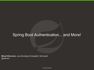 1
© 2016 Pivotal
Spring Boot Authentication... and More!
Micah Silverman, Java Developer Evangelist, Stormpath
@afitnerd
 