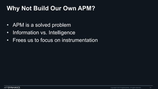 Why Not Build Our Own APM?
• APM is a solved problem
• Information vs. Intelligence
• Frees us to focus on instrumentation...