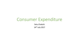 Consumer Expenditure
Setu Chokshi
14th July 2017
 