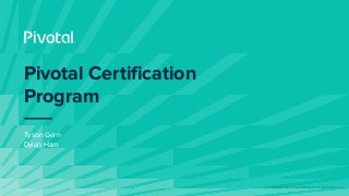 © Copyright 2019 Pivotal Software, Inc. All rights Reserved.
Pivotal Certification
Program
Tyson Gern
Dylan Ham
 
