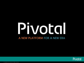 A NEW PLATFORM FOR A NEW ERA 
© Copyright 2014 Pivotal. All rights reserved. 
The image cannot be 
displayed. Your computer may 
not have enough memory to 
open the image, or the image 
© Copyright 2014 Pivotal. All rights reserved. 
