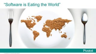 “Software is Eating the World” 
© Copyright 2014 Pivotal. All rights reserved. 4 
 