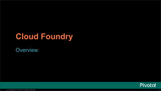 Cloud Foundry 
Overview 
© Copyright 2013 Pivotal. All rights reserved. 1 
 