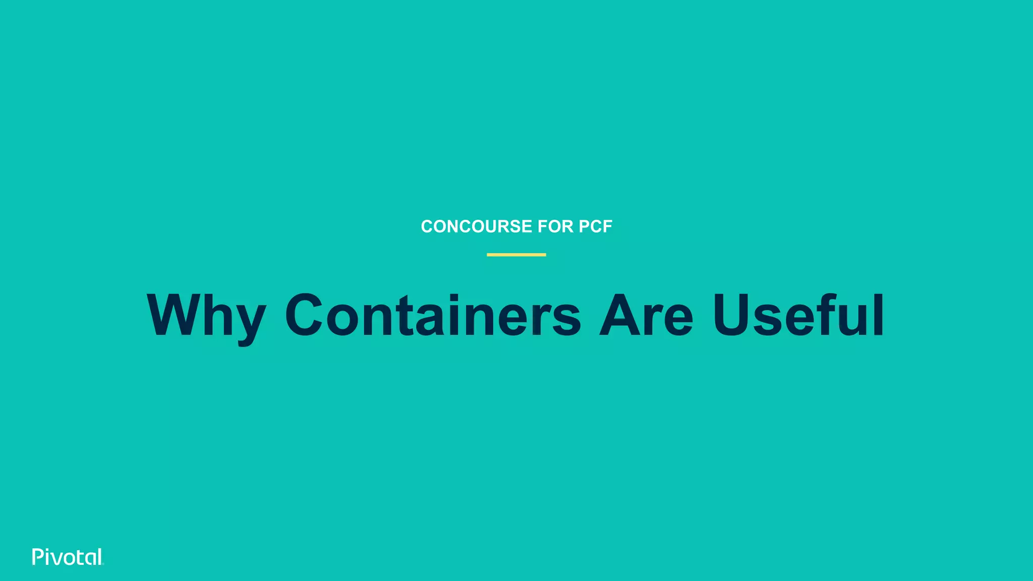 Why Containers Are Useful
CONCOURSE FOR PCF
 